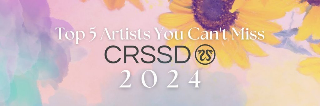 CRSSD Festival Lineup: Top 5 Artists You Shouldn’t Miss