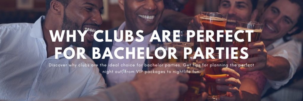 Why Clubs Are Perfect for Bachelor Parties